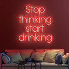 Stop Thinking Start Drinking-2 Neon Sign