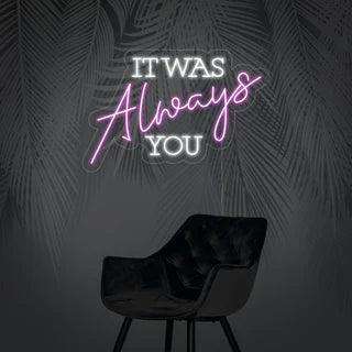 It was always you Neon Sign